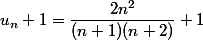 u_n+1=\dfrac{2n^2}{(n+1)(n+2)}+1